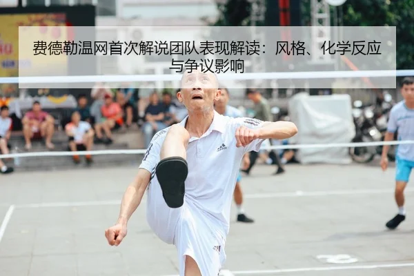费德勒温网首次解说团队表现解读：风格、化学反应与争议影响